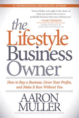 The Lifestyle Business Owner: How to Buy a Business, Grow Your Profits, and Make It Run Without You