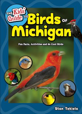 The Kids’ Guide to Birds of Michigan: Fun Facts, Activities and 86 Cool Birds