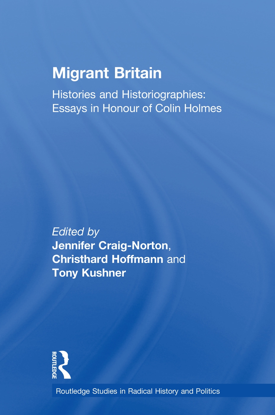 Migrant Britain: Histories and Historiographies: Essays in Honour of Colin Holmes