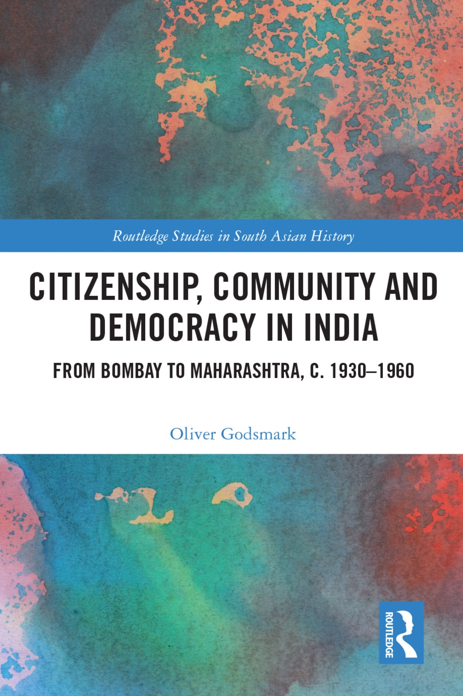 Citizenship, Community and Democracy in India: From Bombay to Maharashtra, C. 1930 - 1960