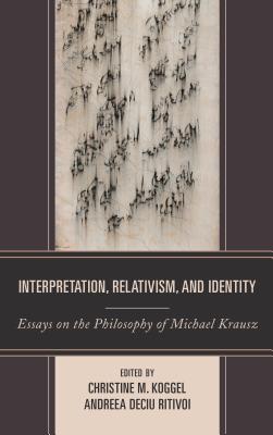 Interpretation, Relativism, and Identity: Essays on the Philosophy of Michael Krausz