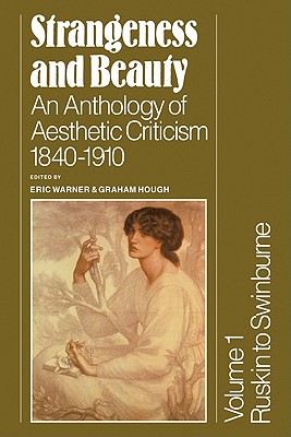 Strangeness and Beauty: Volume 1, Ruskin to Swinburne: An Anthology of Aesthetic Criticism 1840 1910