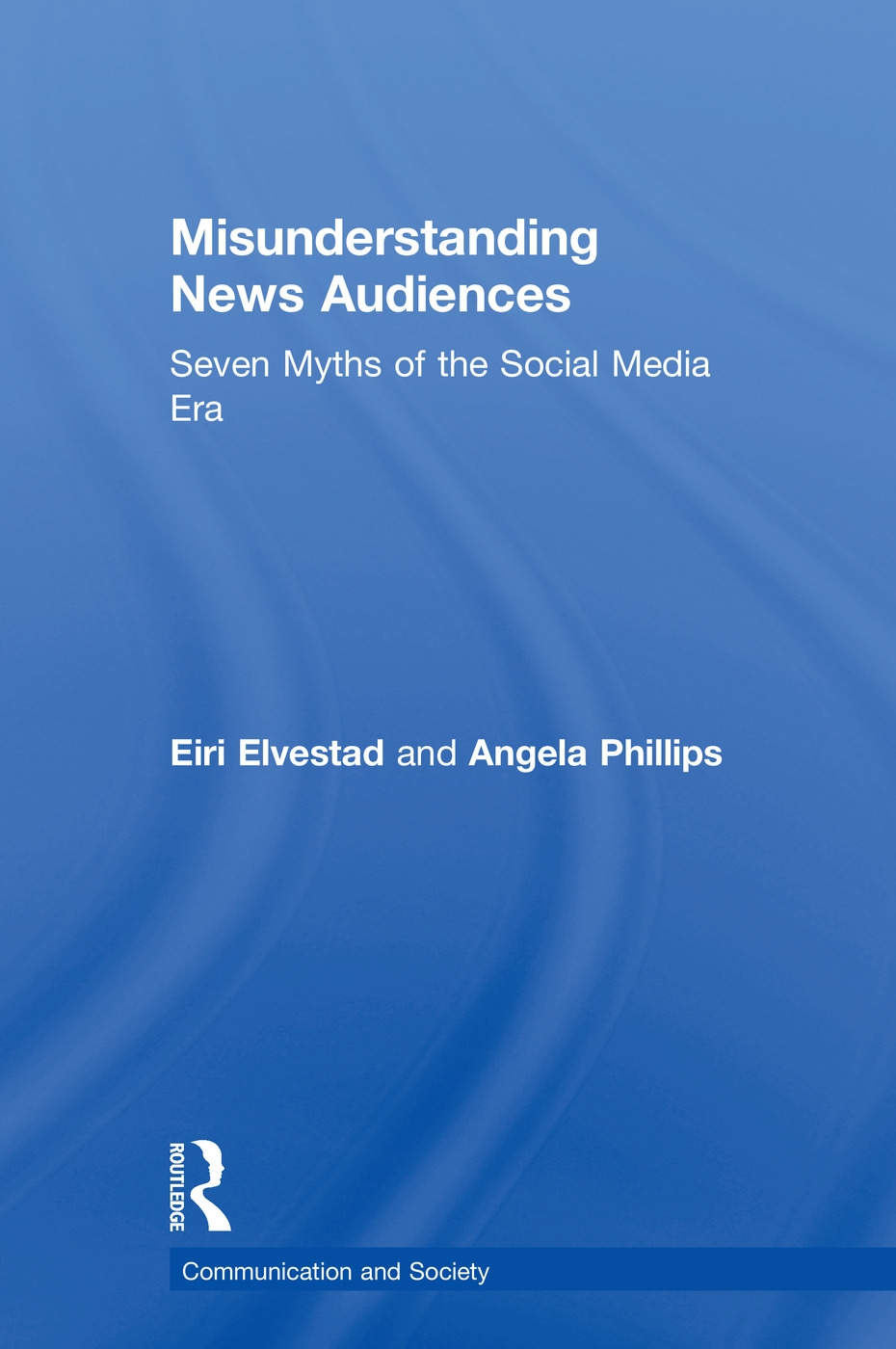 Misunderstanding News Audiences: Seven Myths of the Social Media Era