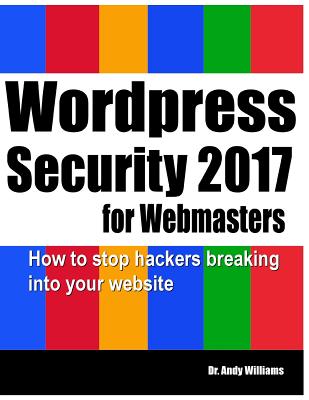 Wordpress Security for Webmasters 2017: How to Stop Hackers Breaking into Your Website