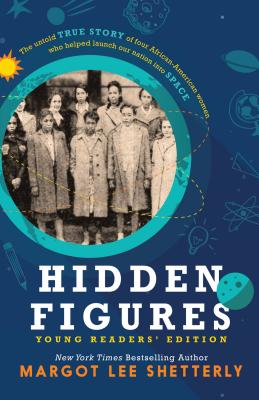 Hidden Figures, Young Readers’ Edition: The Untold True Story of Four African American Women Who Helped Launch Our Nation Into Space