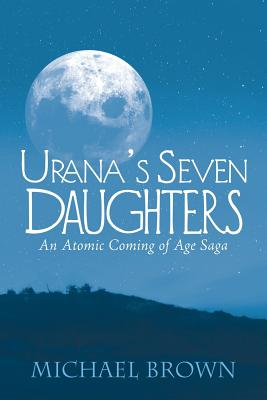 Urana’s Seven Daughters: An Atomic Coming of Age Saga