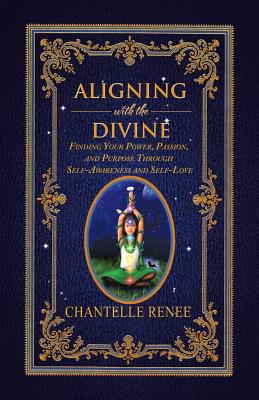 Aligning with the Divine: Finding Your Power, Passion, and Purpose Through Self-Awareness and Self-Love