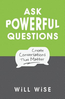 Ask Powerful Questions: Create Conversations That Matter