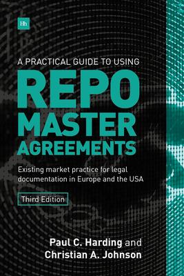 A Practical Guide to Using Repo Master Agreements: Existing Market Practice for Legal Documentation in Europe and the USA