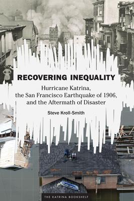 Recovering Inequality: Hurricane Katrina, the San Francisco Earthquake of 1906, and the Aftermath of Disaster