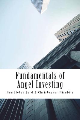 Fundamentals of Angel Investing: A Guide to the Principles, Skills and Concepts Every Investor Needs to Succeed