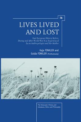 Lives Lived and Lost: East European History Before, During, and After World War II As Experienced by an Anthropologist and Her M