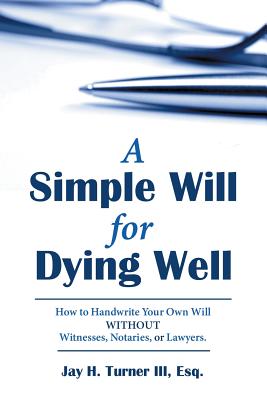 A Simple Will for Dying Well: How to Handwrite Your Own Will Without Witnesses, Notaries, or Lawyers