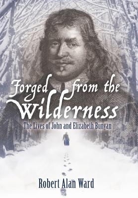 Forged from the Wilderness: The Lives of John and Elizabeth Bunyan