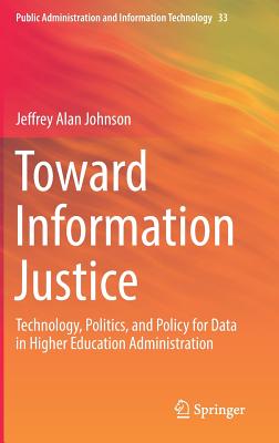 Toward Information Justice: Technology, Politics, and Policy for Data in Higher Education Administration