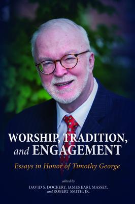 Worship, Tradition, and Engagement: Essays in Honor of Timothy George