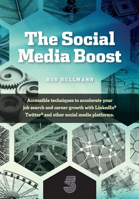 The Social Media Boost: Accessible Techniques to Accelerate Your Job Search and Career Growth With Linkedin, Twitter and Other S