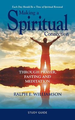 Making a Spiritual Connection: Through Prayer, Fasting and Meditation