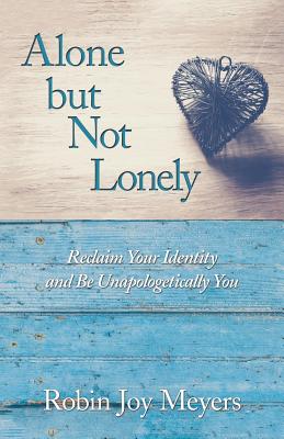 Alone But Not Lonely: Reclaim Your Identity and Be Unapologetically You