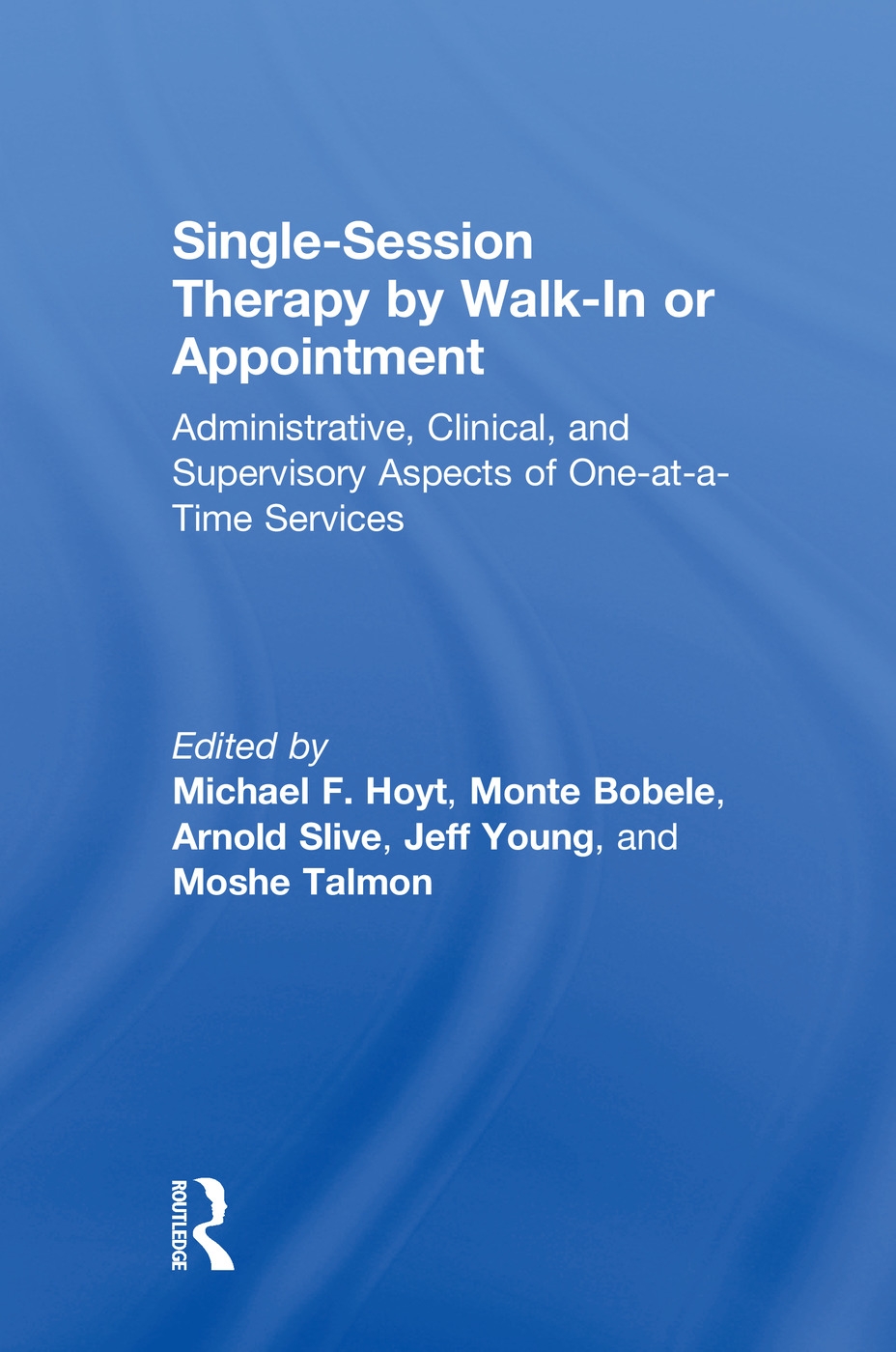 Single-Session Therapy by Walk-In or Appointment: Administrative, Clinical, and Supervisory Aspects of One-At-A-Time Services