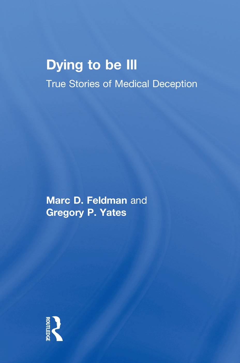 Dying to Be Ill: True Stories of Medical Deception
