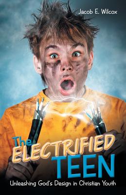 The Electrified Teen: Unleashing God’s Design in Christian Youth