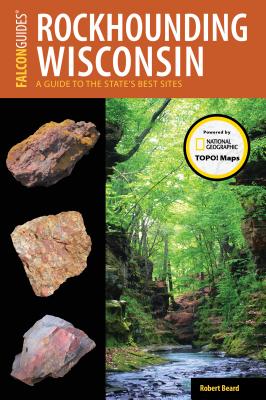 Falcon Guides Rockhounding Wisconsin: A Guide to the State’s Best Sites