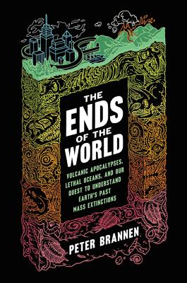 The Ends of the World: Volcanic Apocalypses, Lethal Oceans, and Our Quest to Understand Earth’s Past Mass Extinctions