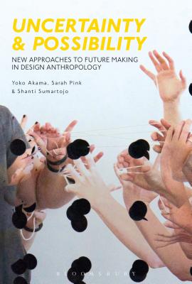 Uncertainty and Possibility: New Approaches to Future Making in Design Anthropology