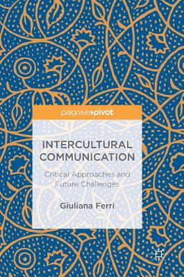 Intercultural Communication: Critical Approaches and Future Challenges