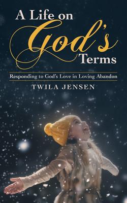 A Life on God’s Terms: Responding to God’s Love in Loving Abandon