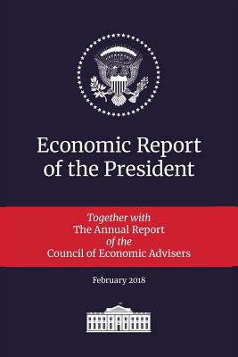 Economic Report of the President: Together with the Annual Report of the Council of Economic Advisers, February 2018