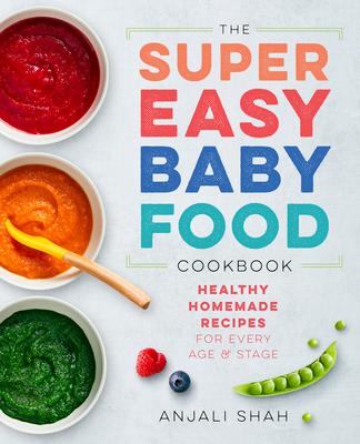 Super Easy Baby Food Cookbook: Healthy Homemade Recipes for Every Age and Stage