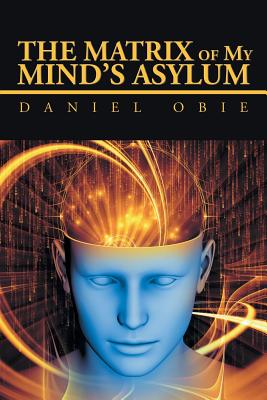 The Matrix of My Mind’s Asylum