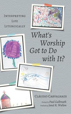 What’s Worship Got to Do With It: Interpreting Life Liturgically