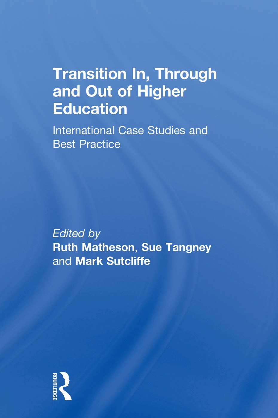 Transition In, Through and Out of Higher Education: International Case Studies and Best Practice