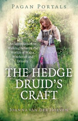 The Hedge Druid’s Craft: An Introduction to Walking Between the Worlds of Wicca, Witchcraft and Druidry