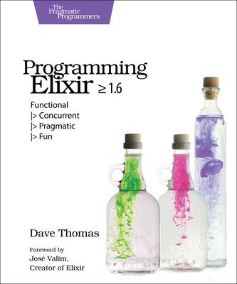 Programming Elixir >= 1.6: Functional -> Concurrent -> Pragmatic -> Fun