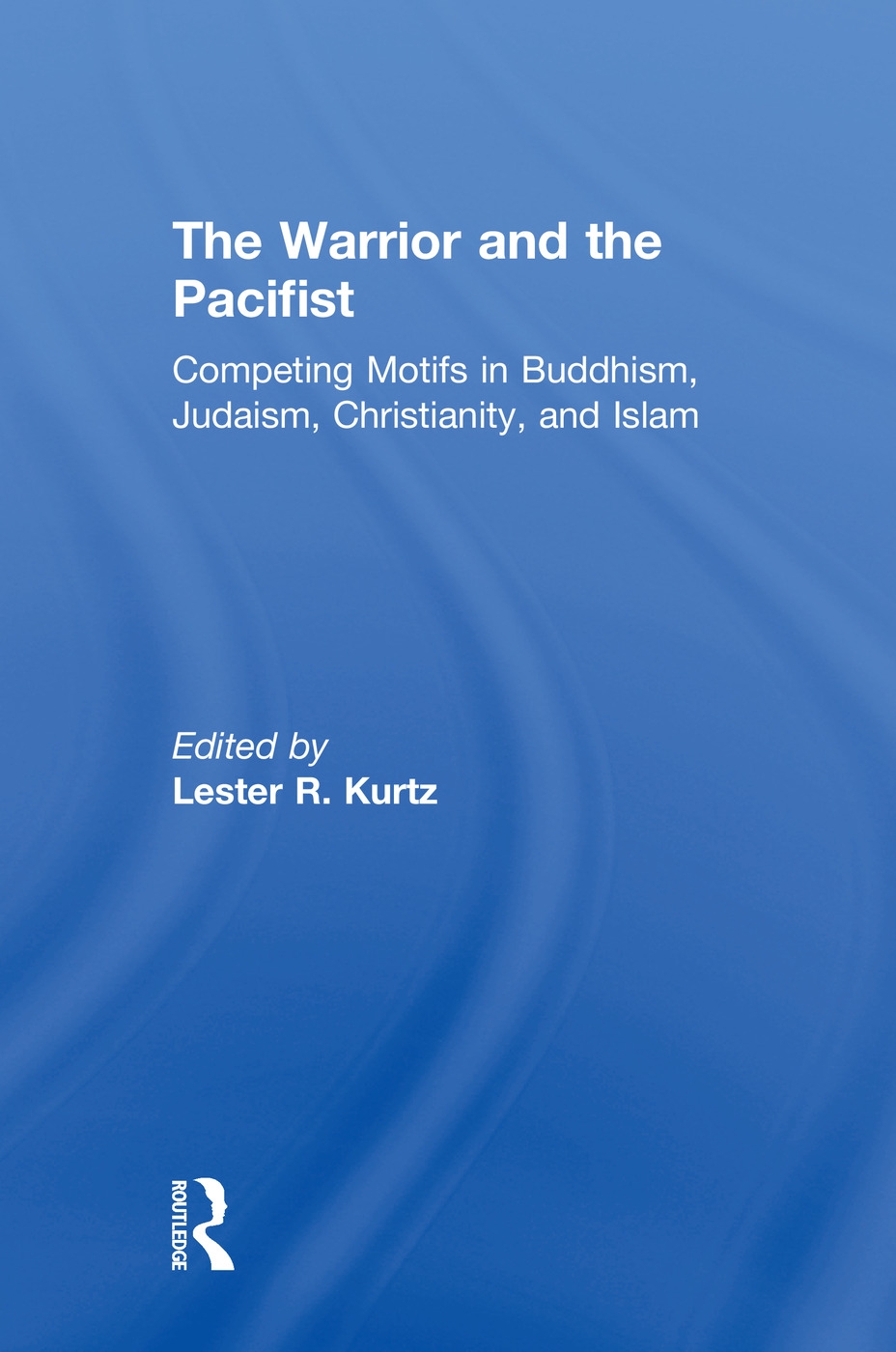 The Warrior and the Pacifist: Competing Motifs in Buddhism, Judaism, Christianity, and Islam