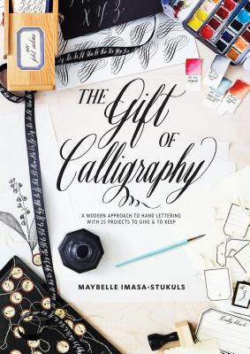 The Gift of Calligraphy: A Modern Approach to Hand Lettering With 25 Projects to Give & To Keep