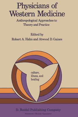 Physicians of Western Medicine: Anthropological Approaches to Theory and Practice