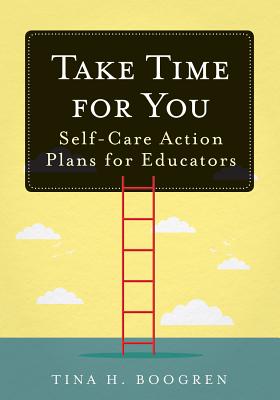 Take Time for You: Self-Care Action Plans for Educators (Using Maslow’s Hierarchy of Needs and Positive Psychology)