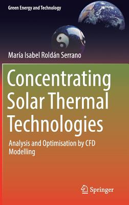 Concentrating Solar Thermal Technologies: Analysis and Optimisation by Cfd Modelling