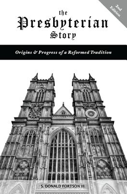 The Presbyterian Story: Origins & Progress of a Reformed Tradition