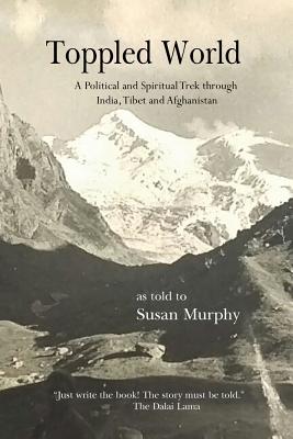 Toppled World: A Political and Spiritual Trek Through India, Tibet and Afghanistan