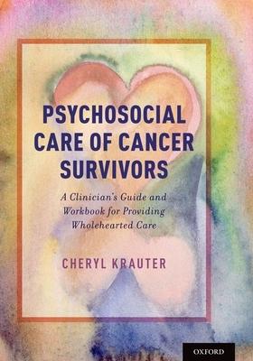 Psychosocial Care of Cancer Survivors: A Clinician’s Guide and Workbook for Providing Wholehearted Care