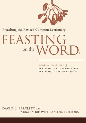 Feasting on the Word: Year A, Volume 3: Pentecost and Season After Pentecost 1 (Propers 3-16)