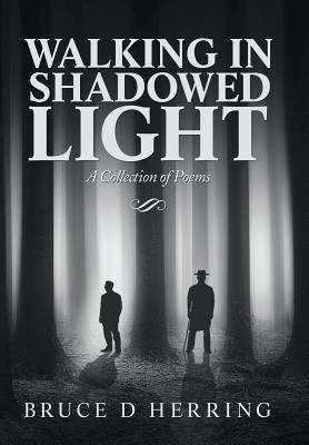 Walking in Shadowed Light: A Collection of Poems