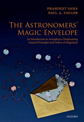 The Astronomers’ Magic Envelope: An Introduction to Astrophysics Emphasizing General Principles and Orders of Magnitude