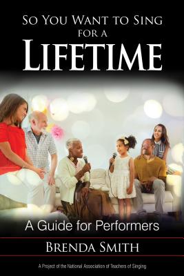 So You Want to Sing for a Lifetime: A Guide for Performers